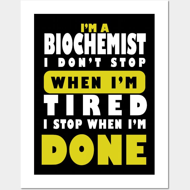 I'm a Biochemist I don't stop  when i'm tired i stop when i am done Wall Art by King Chris